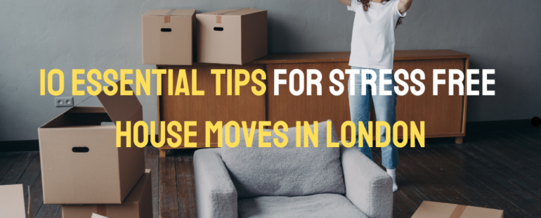 10 Essential Tips for Stress-Free House Moves in London